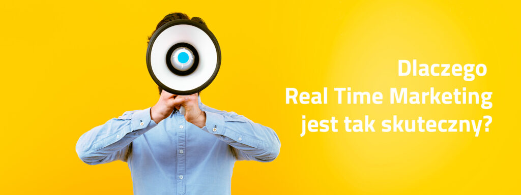 Dlaczego Real Time Marketing jest tak skuteczny?